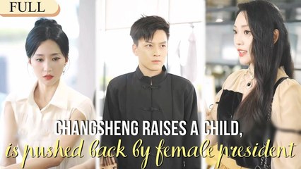 【Full】Changsheng raises a child, and is pushed back by the cold female president#minidrama