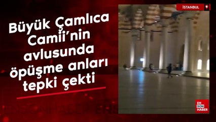 Büyük Çamlıca Camii'nin avlusunda öpüşme anları tepki çekti