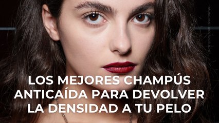 Los mejores champús anticaída para devolver la densidad a tu pelo