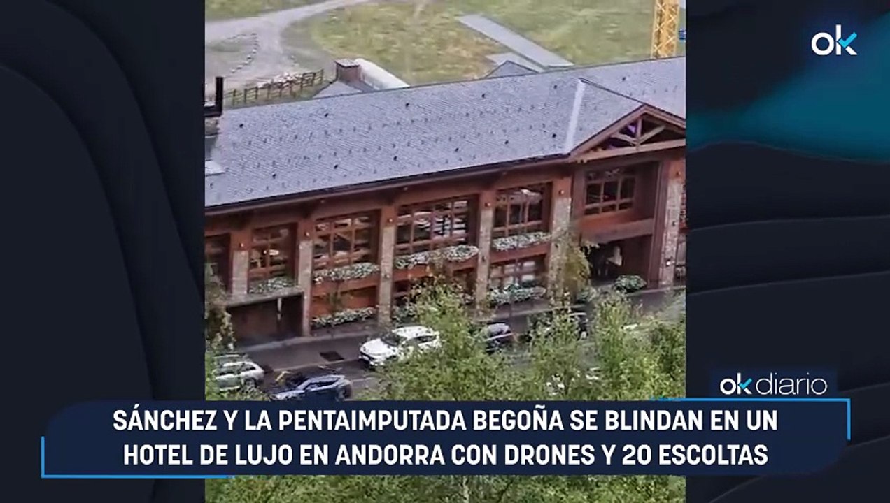 Sánchez y la pentaimputada Begoña se blindan en un hotel de lujo en Andorra con drones y 20 escoltas