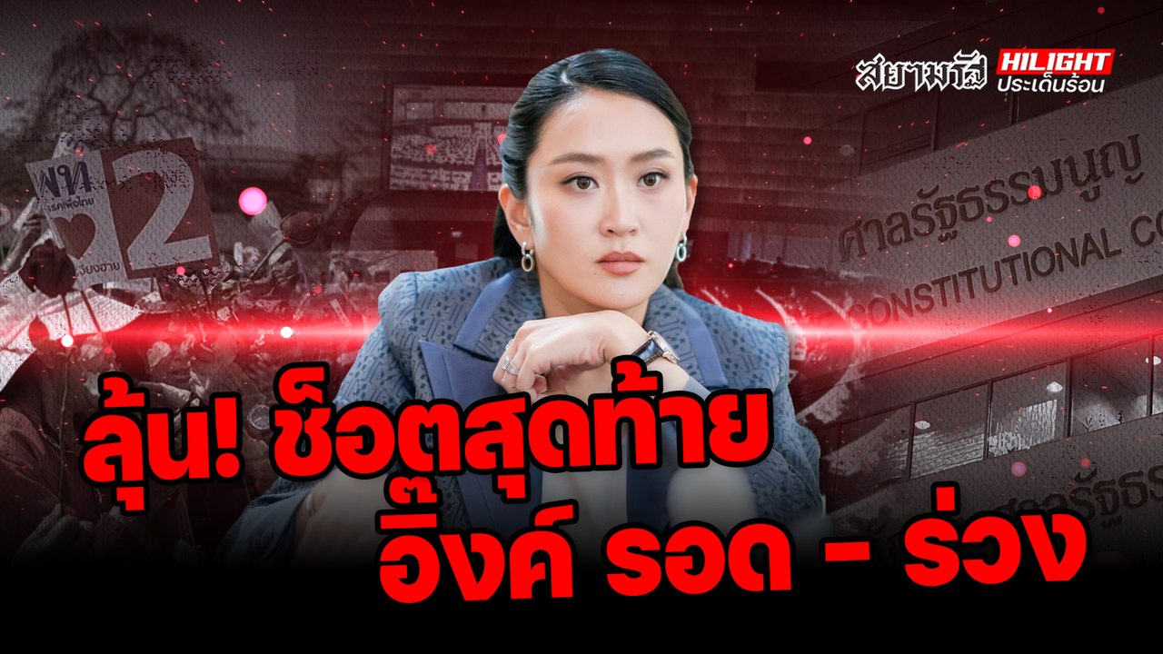 ลุ้น ! ช็อตสุดท้าย "อิ๊งค์" รอด -ร่วง - ไฮไลท์ประเด็นร้อน
