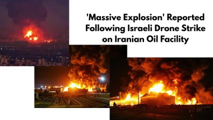 'Massive Explosion' Reported Following Israeli Drone Strike on Iranian Oil Facility