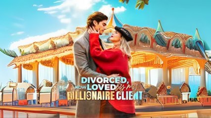 Divorced, Now Loved By My Billionaire Client (2025) - Full Movie