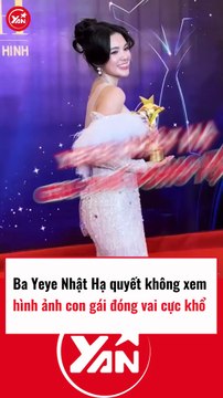 Ba của YeYe Nhật Hạ không muốn thấy con gái đóng cảnh khổ cực