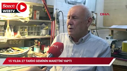 15 yılda 27 tarihi geminin maketini yaptı