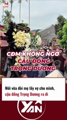 Vừa đòi mẹ lấy vợ cho mình, cậu đồng Trọng Dương ra đi khiến CĐM tiếc nuối