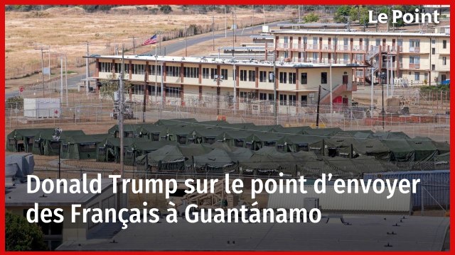 Donald Trump sur le point d’envoyer des Français à Guantánamo