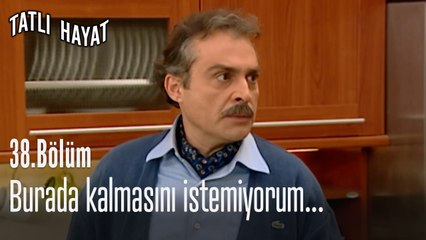 Burada kalmasını istemiyorum...-Tatlı Hayat 38. Bölüm