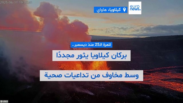 بركان كيلاويا في هاواي يثور للمرة الـ25 منذ ديسمبر وسط مخاوف من تداعيات صحية