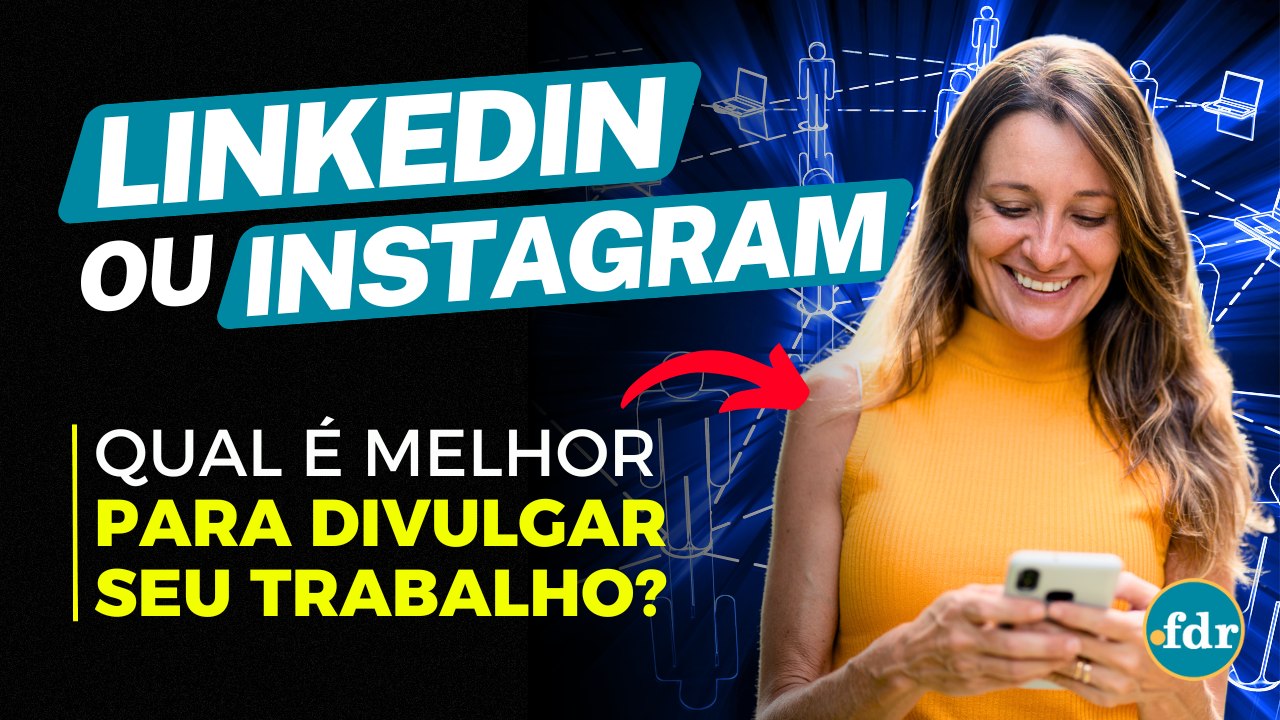 LINKEDIN OU INSTAGRAM: QUAL É A MELHOR REDE SOCIAL PARA DIVULGAR SEU TRABALHO?