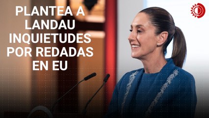 Expresó Sheinbaum a Landau inconformidad sobre redadas en EU