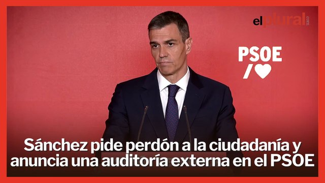 Pedro Sánchez pide perdón y anuncia una auditoría externa y una reestructuración en el PSOE