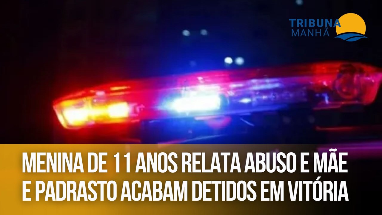 Menina de 11 anos relata abuso e mãe e padrasto acabam detidos em Vitória