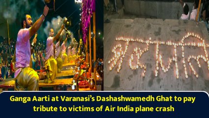 Ganga Aarti at Varanasi’s Dashashwamedh Ghat to pay tribute to victims of Air India plane crash