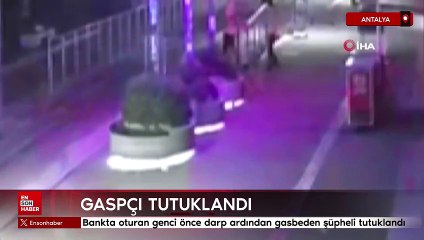 Antalya'da genci önce darp ardından gasbeden şüpheli tutuklandı