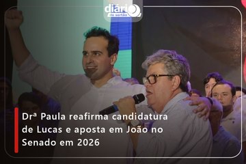Drª Paula reafirma candidatura de Lucas e aposta em João no Senado em 2026