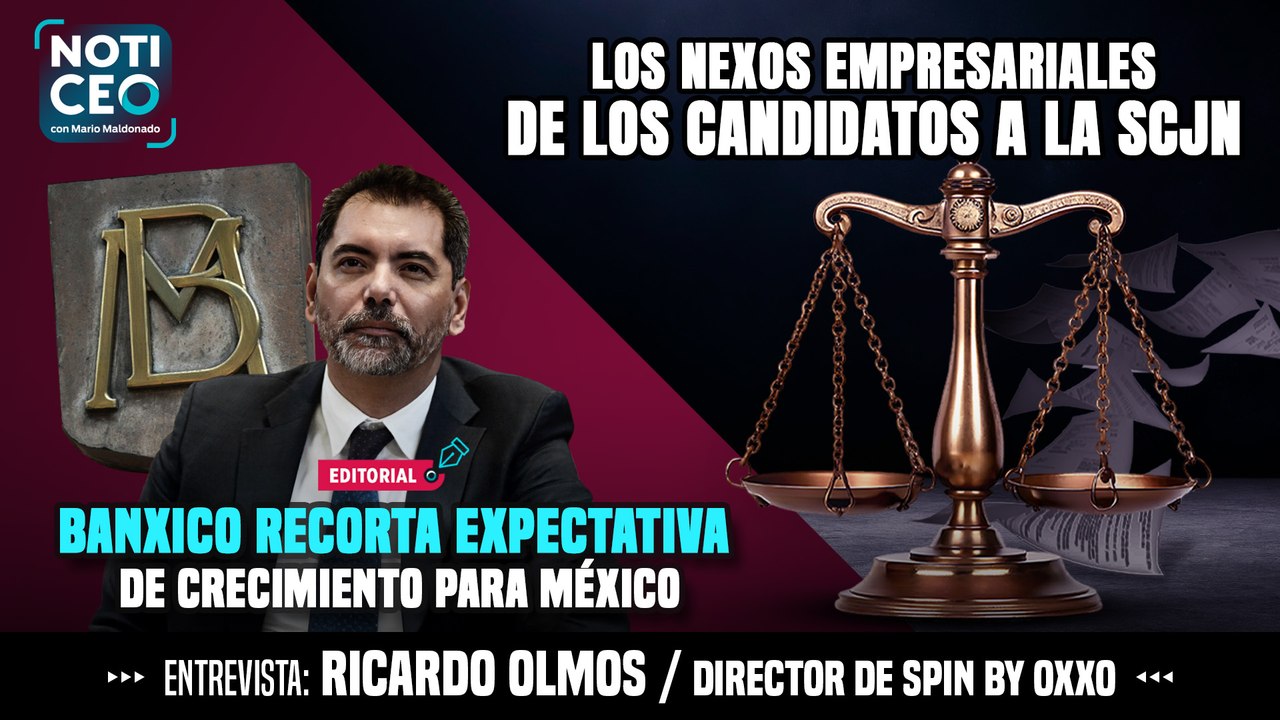 ¿SCJN con conflicto de interés en puerta? Los nexos empresariales de los candidatos a ministros; Banxico recorta expectativa de crecimiento para México