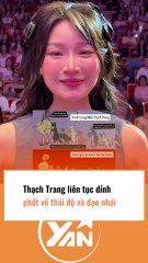 Thạch Trang liên tục dính phốt về thái độ và đạo nhái