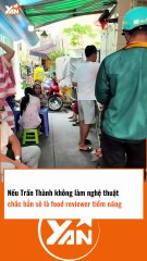 Nếu Trấn Thành không làm nghệ thuật chắc chắn sẽ là food reviewer tiềm năng