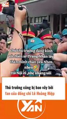 Thủ trưởng cũng bị bao vây bởi fan của đồng chí Lê Hoàng Hiệp