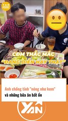 Anh chồng tính nóng như kem và những bữa ăn bất ổn