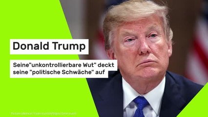 Donald Trump: Seine "unkontrollierbare Wut" deckt seine "politische Schwäche" auf