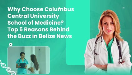 Why Choose Columbus Central University School of Medicine Top 5 Reasons Behind the Buzz in Belize News