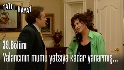 Yalancının mumu yatsıya kadar yanarmış...-Tatlı Hayat 39. Bölüm