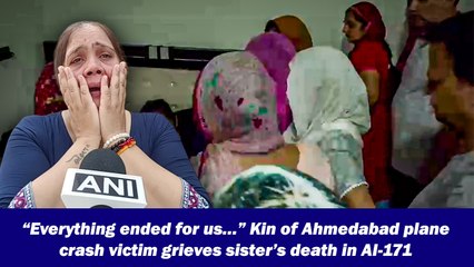 “Everything ended for us…” Kin of Ahmedabad plane crash victim grieves sister’s death in AI-171