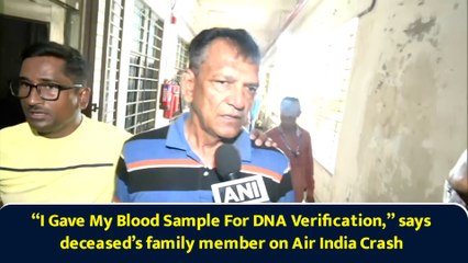 “I Gave My Blood Sample For DNA Verification,” says deceased’s family member on Air India Crash