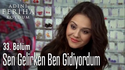Sen Gelirken Ben Gidiyordum -  Adını Feriha Koydum 33. Bölüm