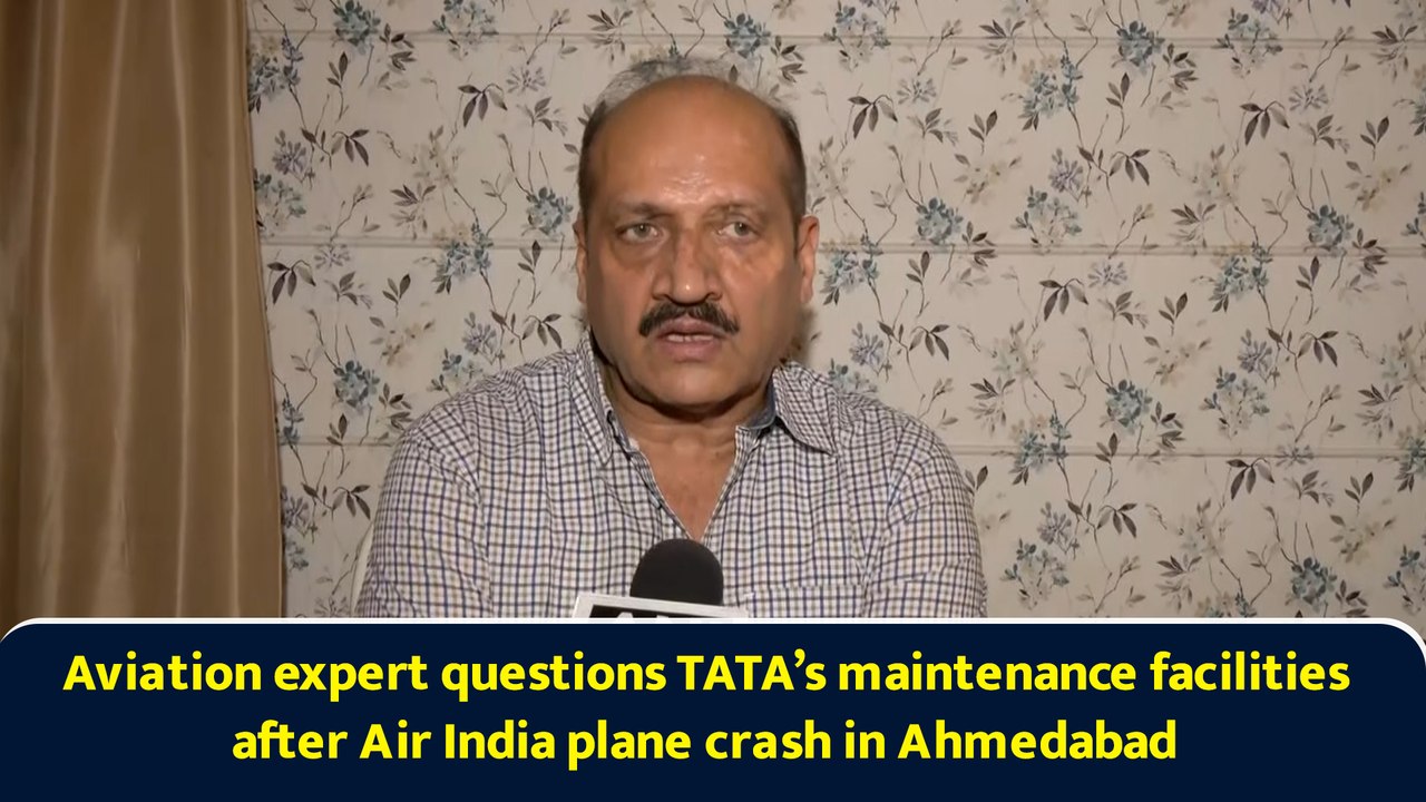 Aviation expert questions TATA’s maintenance facilities after Air India plane crash in Ahmedabad