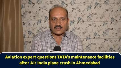 Aviation expert questions TATA’s maintenance facilities after Air India plane crash in Ahmedabad