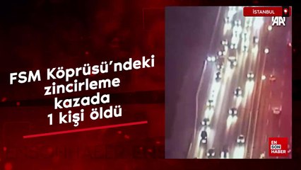 FSM Köprüsü'ndeki zincirleme kazada 1 kişi öldü