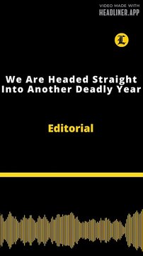 Editorial | We Are Headed Straight Into Another Deadly Year