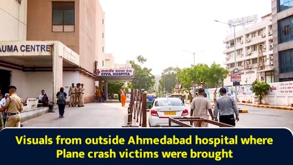 Visuals from outside Ahmedabad hospital where Plane crash victims were brought