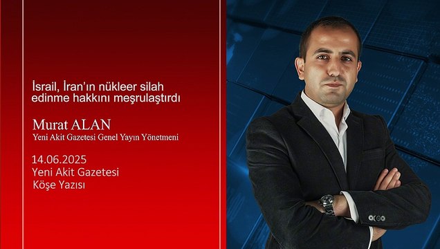 Murat Alan: İsrail, İran’ın nükleer silah edinme hakkını meşrulaştırdı