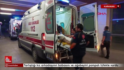 Karaman'da tartıştığı kız arkadaşının babasını ve ağabeyini pompalı tüfekle vurdu