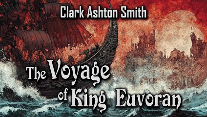 The Voyage of King Euvoran by Clark Ashton Smith _ Zothique Cycle _ Audiobook