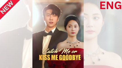Catch Me Or Kiss Me Goodbye short drama Full episode