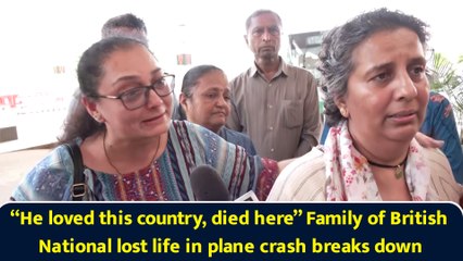 “He loved this country, died here” Family of British National lost life in plane crash breaks down