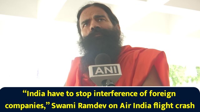 “India have to stop interference of foreign companies,” Swami Ramdev on Air India flight crash