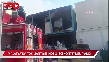 Malatya’da TOKİ şantiyesinde 8 işçi konteyneri yandı