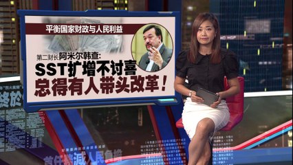 征税范围小过GST   第二财长：SST扩增不讨喜  总得有人带头改革！
