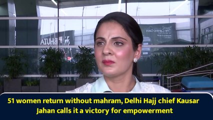 51 women return without mahram, Delhi Hajj chief Kausar Jahan calls it a victory for empowerment