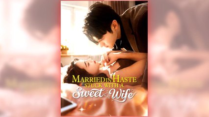 Married in Haste, Stuck with a Sweet Wife full short drama