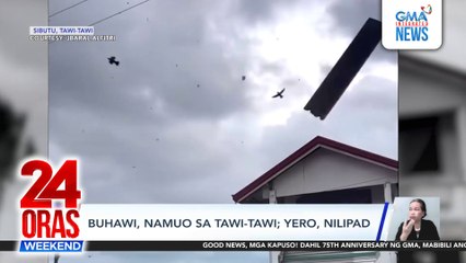 Buhawi, namuo sa Tawi-Tawi; yero, nilipad | 24 Oras Weekend