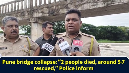 Pune bridge collapse: “2 people died, around 5-7 rescued,” Police inform