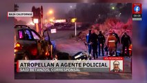 Un automovilista atropella a un agente policial en Baja California