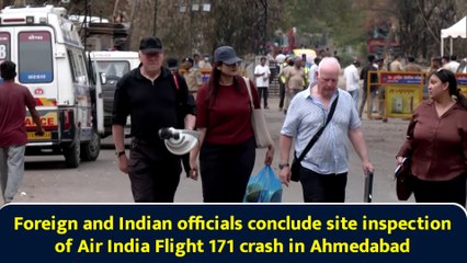 Foreign and Indian officials conclude site inspection of Air India Flight 171 crash in Ahmedabad